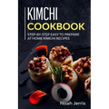 Kimchi Cookbook: Step-by-step Easy to prepare at home Kimchi recipes