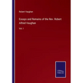 Essays and Remains of the Rev. Robert Alfred Vaughan: Vol. I