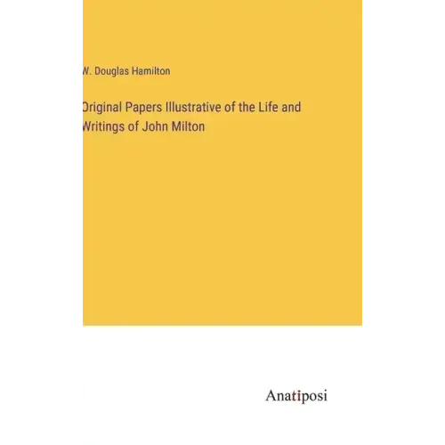 Original Papers Illustrative of the Life and Writings of John Milton