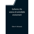 Euthenics, the science of controllable environment; A plea for better living conditions as a first step toward higher human efficiency