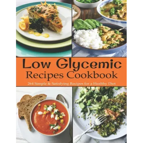 Low Glycemic Recipes Cookbook: 264 Simple & Satisfying Recipes for a Healthy Diet