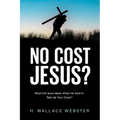 No Cost Jesus?: What Did Jesus Mean When He Said to Take Up Your Cross?
