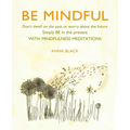 Be Mindful: Don't Dwell on the Past or Worry about the Future, Simply Be in the Present with Mindfulness Meditations