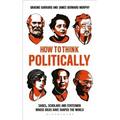 How to Think Politically: Sages, Scholars and Statesmen Whose Ideas Have Shaped the World