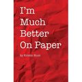 I'm Much Better On Paper