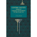 Centre County: From Its Earliest Settlement to the Year 1915