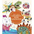 How to Be a Children's Book Illustrator: A Guide to Visual Storytelling