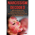 Narcissism Decoded: How to Identify and Effectively Deal with the Narcissistic Personality Disorder in Your Relationship