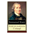 Kritik der praktischen Vernunft: Die Theorie der Moralbegründung (Praktische Philosophie), auch als die zweite Kritik (nach der Kritik der reinen Vern
