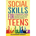 Social Skills For Teens: 9 Essential Steps to a New Social Life, Foster Resilience, Cultivate Personal Growth, And Build True Bonds