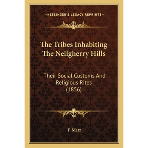 The Tribes Inhabiting The Neilgherry Hills: Their Social Customs And Religious Rites (1856)
