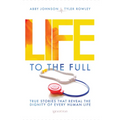 Life to the Full: True Stories That Reveal the Dignity of Every Human Life