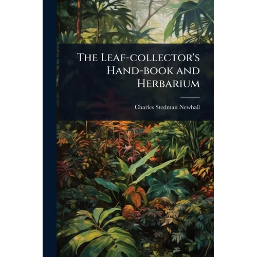 The Leaf-collector's Hand-book and Herbarium - Paperback