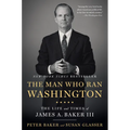 The Man Who Ran Washington: The Life and Times of James A. Baker III