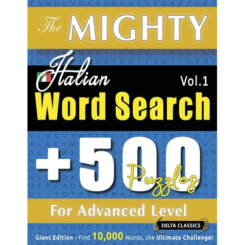 The Mighty Italian Word Search - 500 Puzzles for Advanced Level - Delta Classics - Giant Edition - Find 10,000 Words, the Ultimate Challenge!