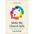 Make My Church Safe: A Guide to the Best Practices to Protect Children and Secure Your Congregation from Harm