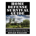 Home Defense Survival Guide: A Step-By-Step Beginner's Guide To Grid Down Home Defense For Survival
