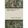 Ulysses S. Grant - The Great Soldier Of America