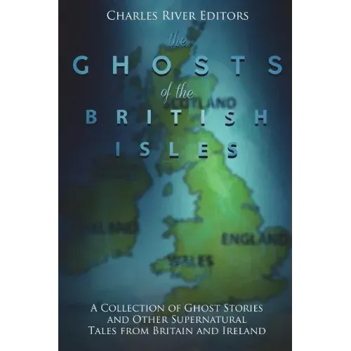 The Ghosts of the British Isles: A Collection of Ghost Stories and Other Supernatural Tales from Britain and Ireland