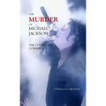 The Murder of Michael Jackson: The Cover Up & Conspiracy