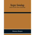 Burgess Genealogy; Memorial Of The Family Of Thomas And Dorothy Burgess, Who Were Sattled At Sandwich, In The Plymouth Colony In 1637