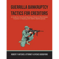 Guerrilla Bankruptcy Tactics For Creditors: A Guide for the Small Business Owner & Real Estate Investor in Dealing with Debtor Bankruptcies