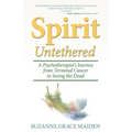 Spirit Untethered: A Psychotherapist's Journey from Terminal Cancer to Seeing the Dead