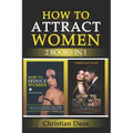 How to Attract Women: seduction techniques to find out what women like, how to seduce women and how to flirt without fear