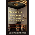 The Sinner's Prayer: Its Origins and Dangers