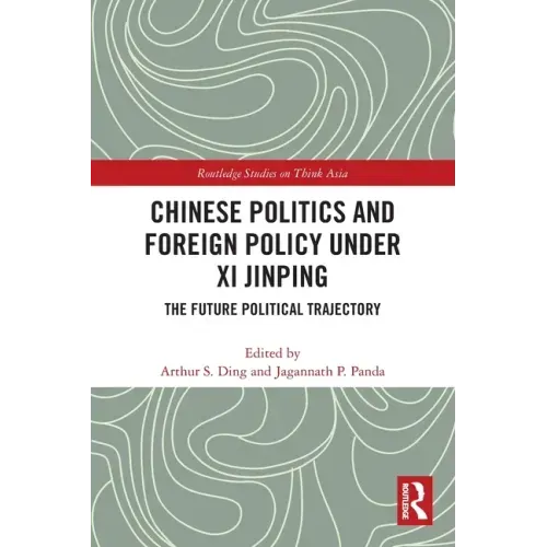Chinese Politics and Foreign Policy under Xi Jinping: The Future Political Trajectory