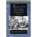 Reading Myth: Classical Mythology and Its Interpretations in Medieval French Literature