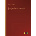 On the Pathology and Treatment of Gonorrhea