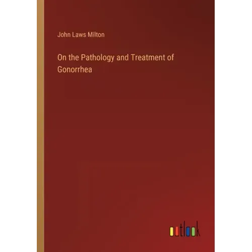 On the Pathology and Treatment of Gonorrhea
