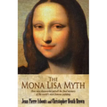 The Mona Lisa Myth: How new discoveries unlock the final mystery of the world's most famous painting