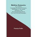 Medicina Gymnastica; or, A treatise concerning the power of exercise, with respect to the animal oeconomy; and the great necessity of it in the cure o