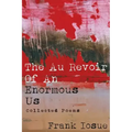 The Au Revoir Of An Enormous Us: Collected Poems