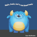 Hair, hair, let's cut that hair: A fun rhyming poem for children about having a hair cut; including some silly things that might happen if their hair