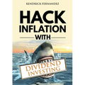 Hack Inflation with Dividend Investing: Profit from Inflation with a Powerful Dividend Investing Strategy that Generates Passive Income