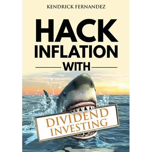 Hack Inflation with Dividend Investing: Profit from Inflation with a Powerful Dividend Investing Strategy that Generates Passive Income