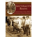 Anthracite Roots: Generations of Coal Mining in Schuylkill County, Pennsylvania