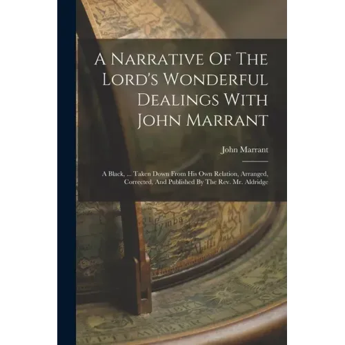 A Narrative Of The Lord's Wonderful Dealings With John Marrant: A Black, ... Taken Down From His Own Relation, Arranged, Corrected, And Published By T