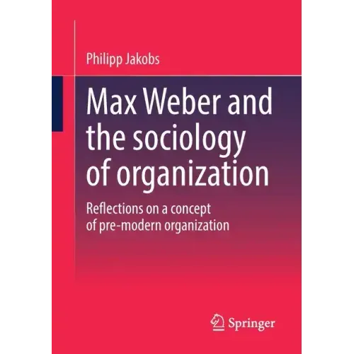 Max Weber and the Sociology of Organization: Reflections on a Concept of Pre-Modern Organization