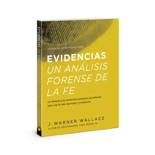 Evidencias Un Analisis Forense de la Fe: Un Dective de Homicidios Presenta Una Defensa Para Una Fe Mas Razonable Y Probatoria