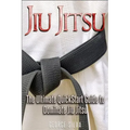 Jiu Jitsu: The Ultimate Quick Start Guide To Dominate Jiu-Jitsu