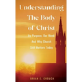 Understanding The Body of Christ: Its Purpose, Our Need; And Why Church Still Matters Today