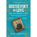 Dostoevsky in Love: An Intimate Life
