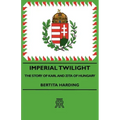 Imperial Twilight - The Story of Karl and Zita of Hungary