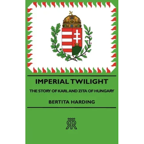 Imperial Twilight - The Story of Karl and Zita of Hungary