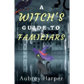 A Witch's Guide to Familiars