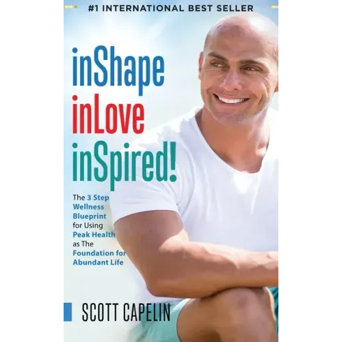 inShape inLove inSpired!: The 3 Step Wellness Blueprint for Using Peak Health as The Foundation for Abundant Life
